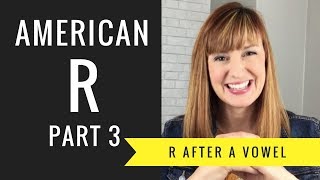 How to Pronounce R After a Vowel Sound Vocalic R American R Part 3 [upl. by Beale497]