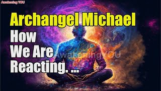 Archangel Michael  How We Are Reacting  Awakening YOU [upl. by Nillok486]