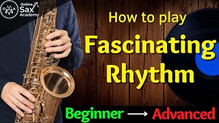 How to play Fascinating Rhythm on Sax 3 Versions Beginner Intermediate and Advanced 74 [upl. by Chalmers]