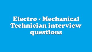 Electro  Mechanical Technician interview questions [upl. by Levins502]