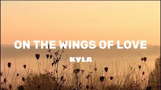 ON THE WINGS OF LOVE  KYLA LYRICS [upl. by Anerehs]