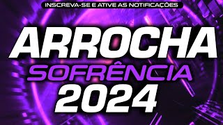 SET ARROCHA SOFRÊNCIA 2024  ARROCHA ROMÂNTICO SELEÇÃO TOP ATUALIZADA  CANAL ARROCHA FEST [upl. by Simsar744]