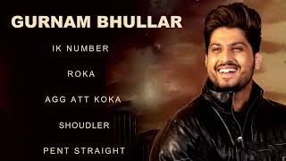 Gurnam Bhullar All Songs  Gurnam Bhullar New Punjabi Songs  Best of Gurnam Bhullar Ik Number Songs [upl. by Notgnimer834]