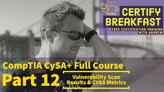 CompTIA CySA Full Course Part 12 Vulnerability Scan Results and CVSS Scores [upl. by Annhoj505]