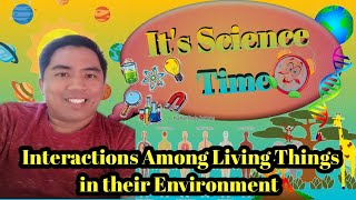 SCIENCE 4 Q2 WEEK 7 INTERACTIONS AMONG LIVING THINGS IN THEIR ENVIRONMENT [upl. by Oech336]