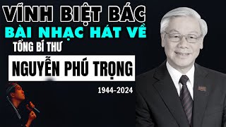 HÁT VỀ TỔNG BÍ THƯ NGUYỄN PHÚ TRỌNG NGÀI SỐNG MÃI TRONG LÒNG DÂN VĨNH BIỆT NGÀI [upl. by Franny667]