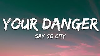 Say So City  Your Danger Lyrics [upl. by Zsa908]