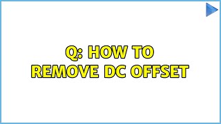 Q How to remove DC offset [upl. by Watson]