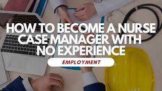 How To Become A Nurse Case Manager With No Experience [upl. by Jenifer]