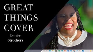 Great Things Cover  Lyrics  Denise Strothers [upl. by Suinotna966]