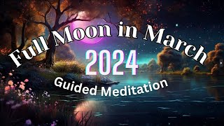 Full Moon Guided Meditation March 2024 [upl. by Danforth]