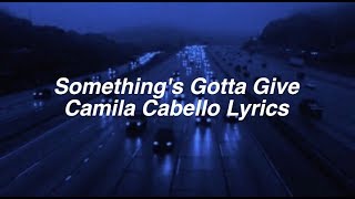 Somethings Gotta Give  Camila Cabello Lyrics [upl. by Lekkim]