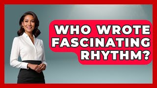 Who Wrote Fascinating Rhythm  Tales And Texts [upl. by Flam]