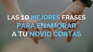 Las 10 Mejores Frases Bonitas Para Enamorar A Tu Novio Cortas [upl. by Nayrb]