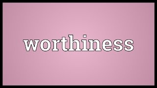 Worthiness Meaning [upl. by Ecire947]