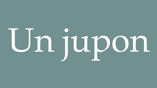 How to Pronounce Un jupon A Petticoat Correctly in French [upl. by Etnahsal73]