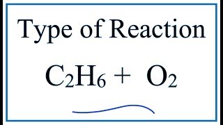 Type of Reaction for C2H6  O2  CO2  H2O [upl. by Tihw]