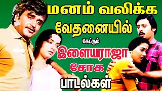 மனம் வலிக்க வேதனையில் கேட்கும் இளையராஜா சோக பாடல்கள் Tamil Sad Songs  Ilaiyaraja Songs Collections [upl. by Jenna255]