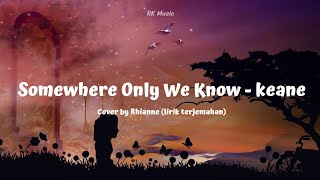 somewhere only we know  keane by Rhianne lirik amp terjemahan [upl. by Haibot]