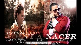 Carlos Vives Ft J Alvarez  Volvi A Nacer Official Remix Exclusivo [upl. by Vedetta]