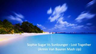 Sophie Sugar Vs Sunlounger  Lost Together Armin Van Buuren Mash Up Full [upl. by Nealon]