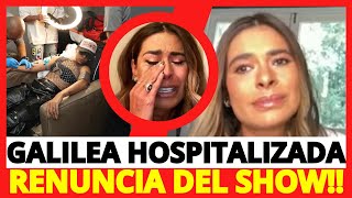 🤕GALILEA MONTIJO RENUNCIA y su SALUD EMPEORA🚑🙊 [upl. by Anayad]