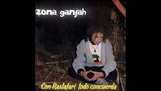 Zona Ganjah  Con Rastafari Todo Concuerda Full Album  2005 [upl. by Yevad]