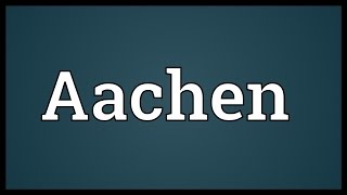 Aachen Meaning [upl. by Alekin]