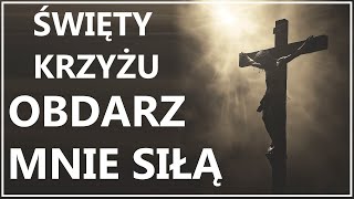 O ŚWIĘTY KRZYŻU NIECH SPŁYNIE NA MNIE TWOJA MOC  Modlitwa do Krzyża Świętego na trudne chwile [upl. by Jaquiss822]