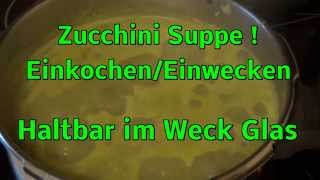 Zucchini Suppe einkocheneinwecken Haltbar im Weck Glas [upl. by Aivin]