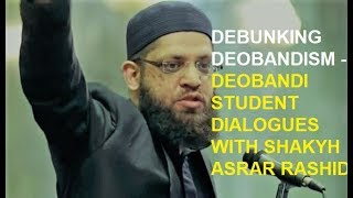 Deobandi Student dialogues with Shaykh Asrar Rashid  Debunking Deobandism  South Africa [upl. by Trygve]