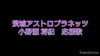 茨城アストロプラネッツ 小野瀬 将紀 応援歌 [upl. by Yerok]