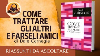 RIASSUNTO DI COME TRATTARE GLI ALTRI E FARSELI AMICI di DALE CARNEGIE AUDIOLIBRO [upl. by Iramat]