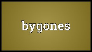 Bygones Meaning [upl. by Idieh]