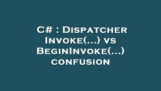 C  Dispatcher Invoke vs BeginInvoke confusion [upl. by Treblig]