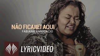 Fabiana Anastácio l Não Ficarei Aqui LYRC VIDEO [upl. by Oliver]