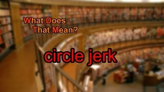 What does circle jerk mean [upl. by Avika40]