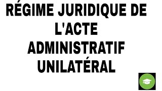 Le RÉGIME JURIDIQUE de lacte administratif unilatéral [upl. by Guenzi]