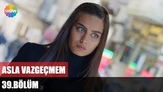 Asla Vazgeçmem 39Bölüm ᴴᴰ [upl. by Tteirrah]