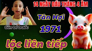 BIẾT TRƯỚC MỆNH TRỜI  TÂN HỢI 1971 THOÁT KIẾP BẦN HÀN  14 NGÀY ĐẦU ĐẦU THÁNG 4 ÂM LỘC VỀ LIÊN TIẾP [upl. by Bussey]