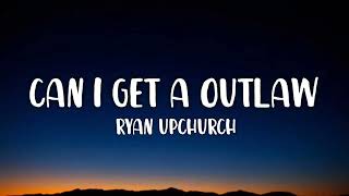 Ryan Upchurch quotCan I get a Outlaw” lyrics [upl. by Zipnick]