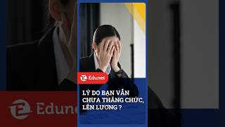 Lí do bạn vẫn chưa lên chức tăng lương   Edunet [upl. by Elades]