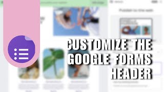 💥 MASTERCLASS How to Make a Custom Header For a Google Form  Google Forms Header  Full Guide [upl. by Tierza]