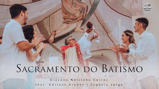 Sacramento do Batismo Clipe Oficial  Diácono Nelsinho Corrêa feat Adriana Arydes Eugênio Jorge [upl. by Busiek]