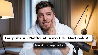 Les pubs sur Netflix et la mort du MacBook Air  Romain Lanéry en live [upl. by Chisholm]