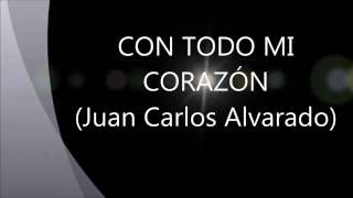 CON TODO MI CORAZÓN Juan Carlos Alvarado letra [upl. by Valida]