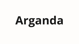 How to pronounce Arganda [upl. by Neidhardt]