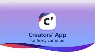 Creators’ App  A new experience connecting Sony cameras with your smartphone [upl. by Yniatirb929]