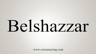 How To Say Belshazzar [upl. by Somerset]