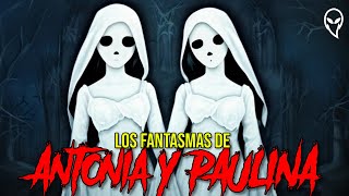 Los fantasmas de Antonia y Paulina EXPERIENCIA PARANORMAL REAL [upl. by Franciska378]